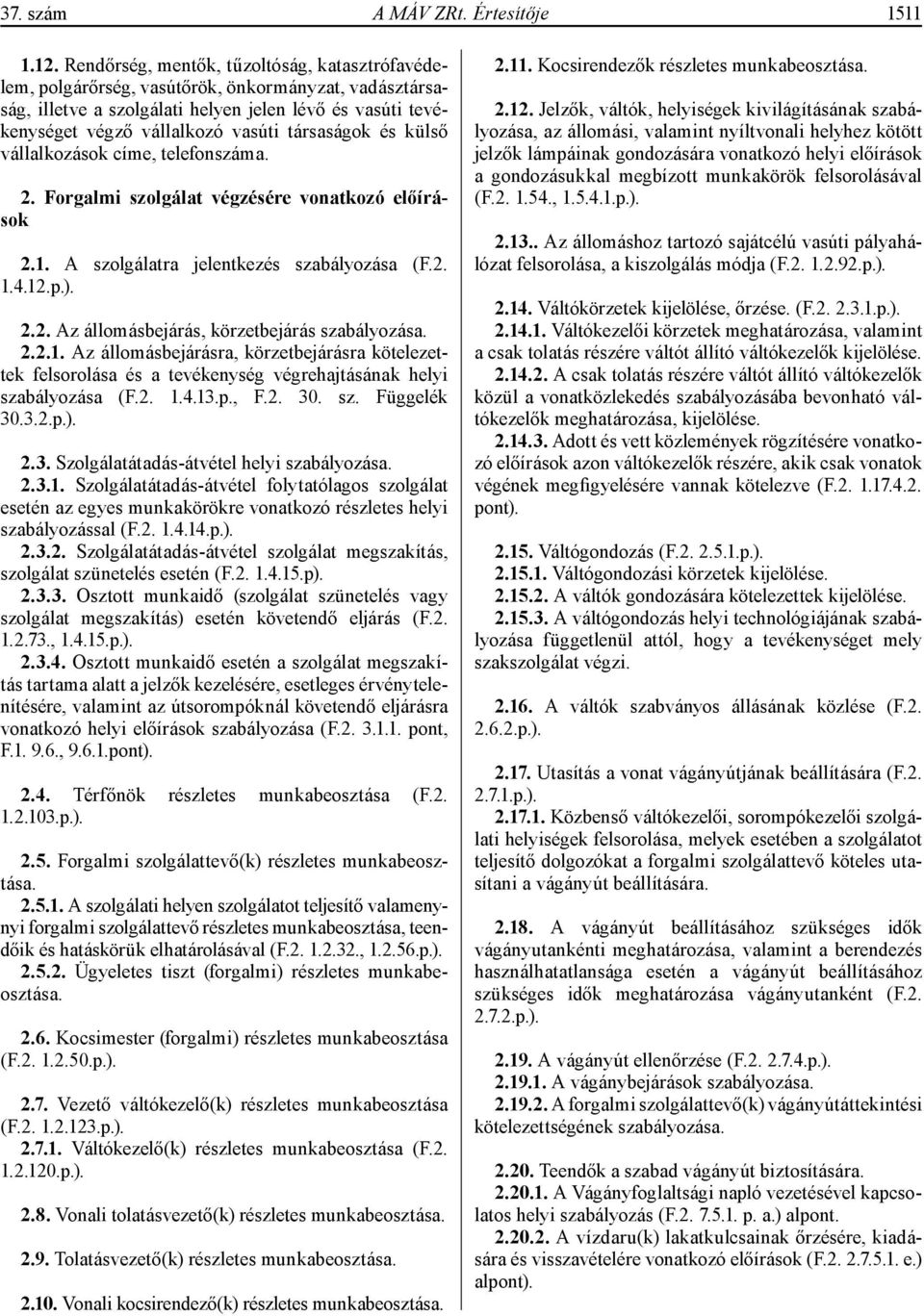 társaságok és külső vállalkozások címe, telefonszáma. 2. Forgalmi szolgálat végzésére vonatkozó előírások 2.1. A szolgálatra jelentkezés szabályozása (F.2. 1.4.12.p.). 2.2. Az állomásbejárás, körzetbejárás szabályozása.