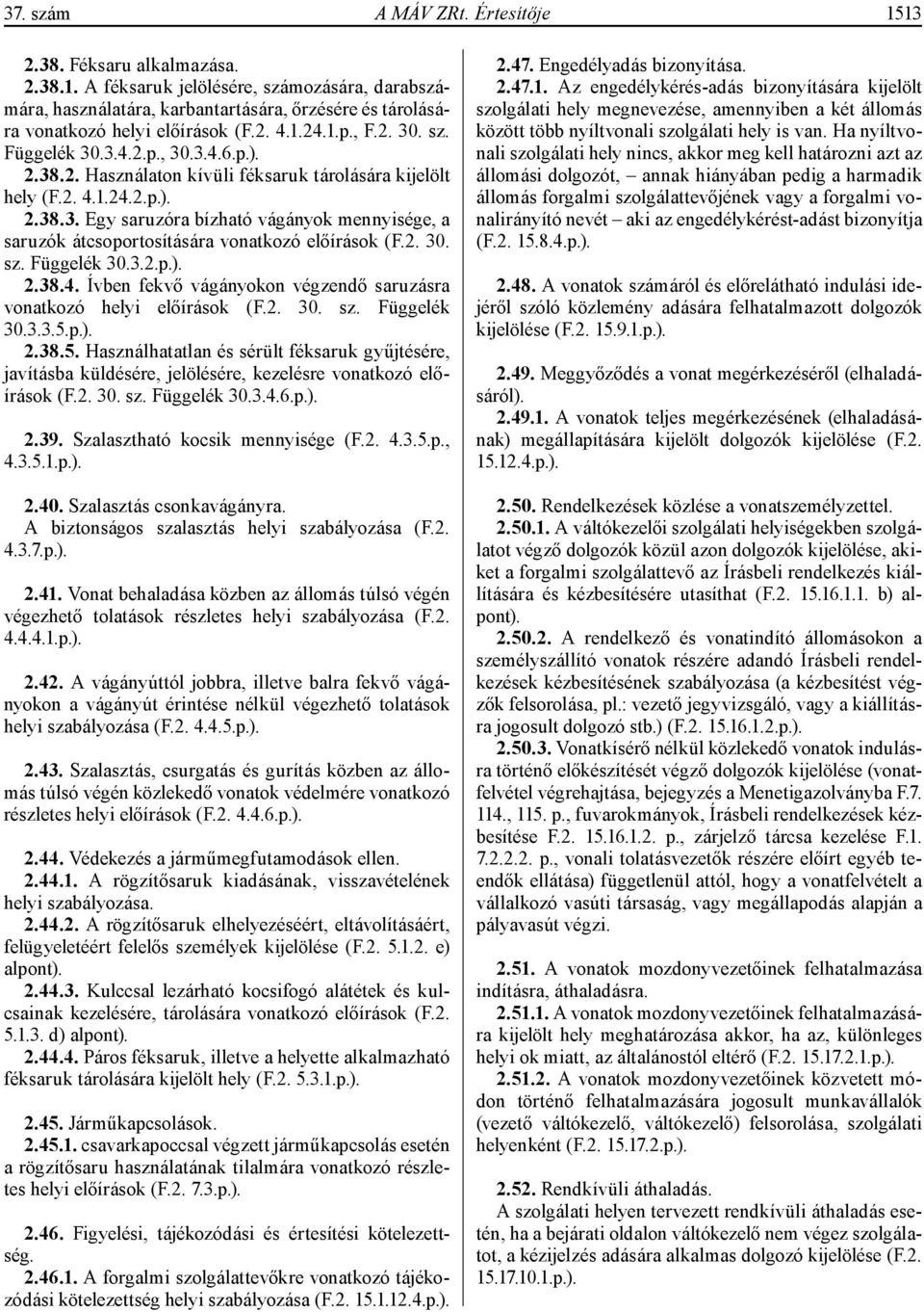 2. 30. sz. Függelék 30.3.2.p.). 2.38.4. Ívben fekvő vágányokon végzendő saruzásra vonatkozó helyi előírások (F.2. 30. sz. Függelék 30.3.3.5.