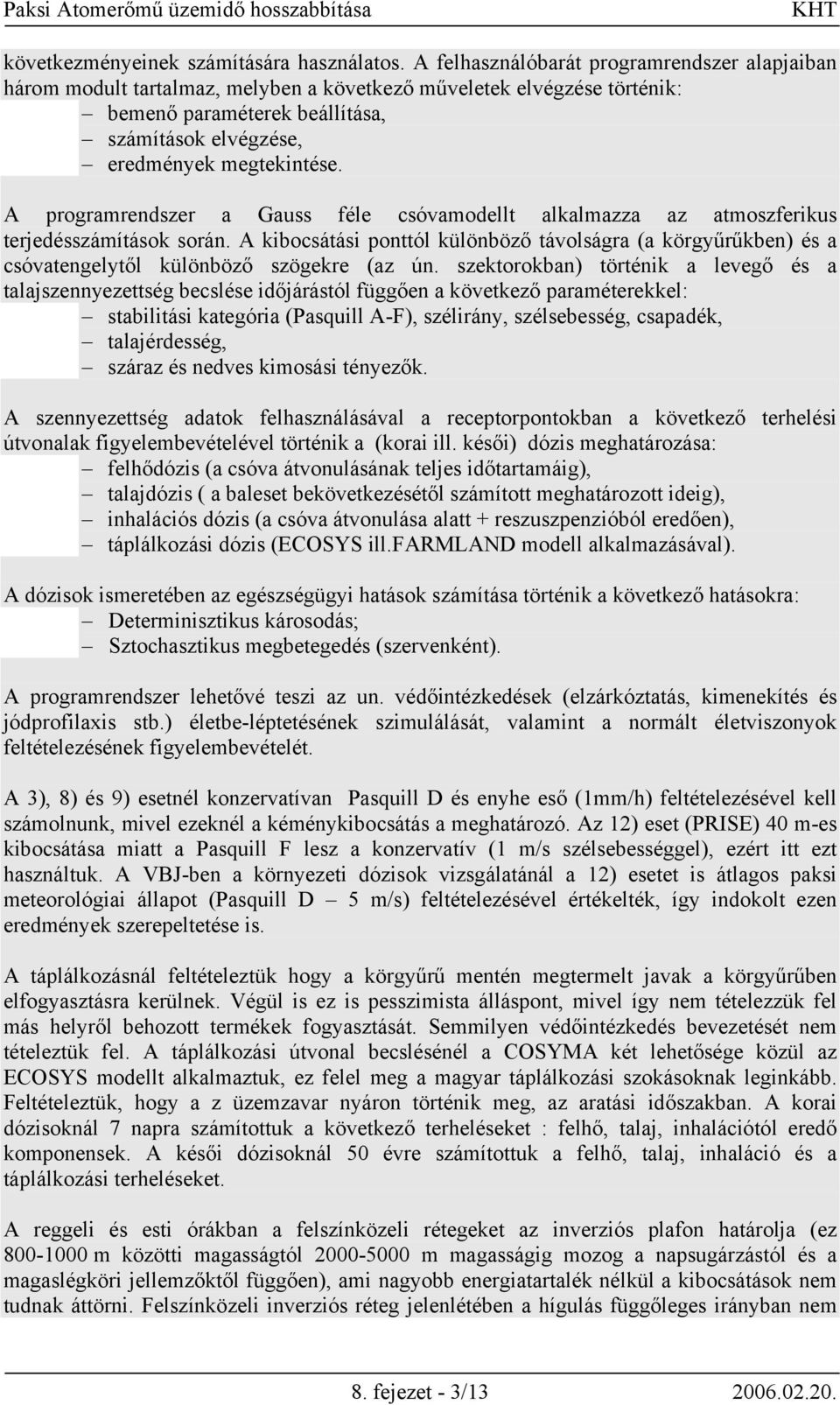 A programrendszer a Gauss féle csóvamodellt alkalmazza az atmoszferikus terjedésszámítások során.