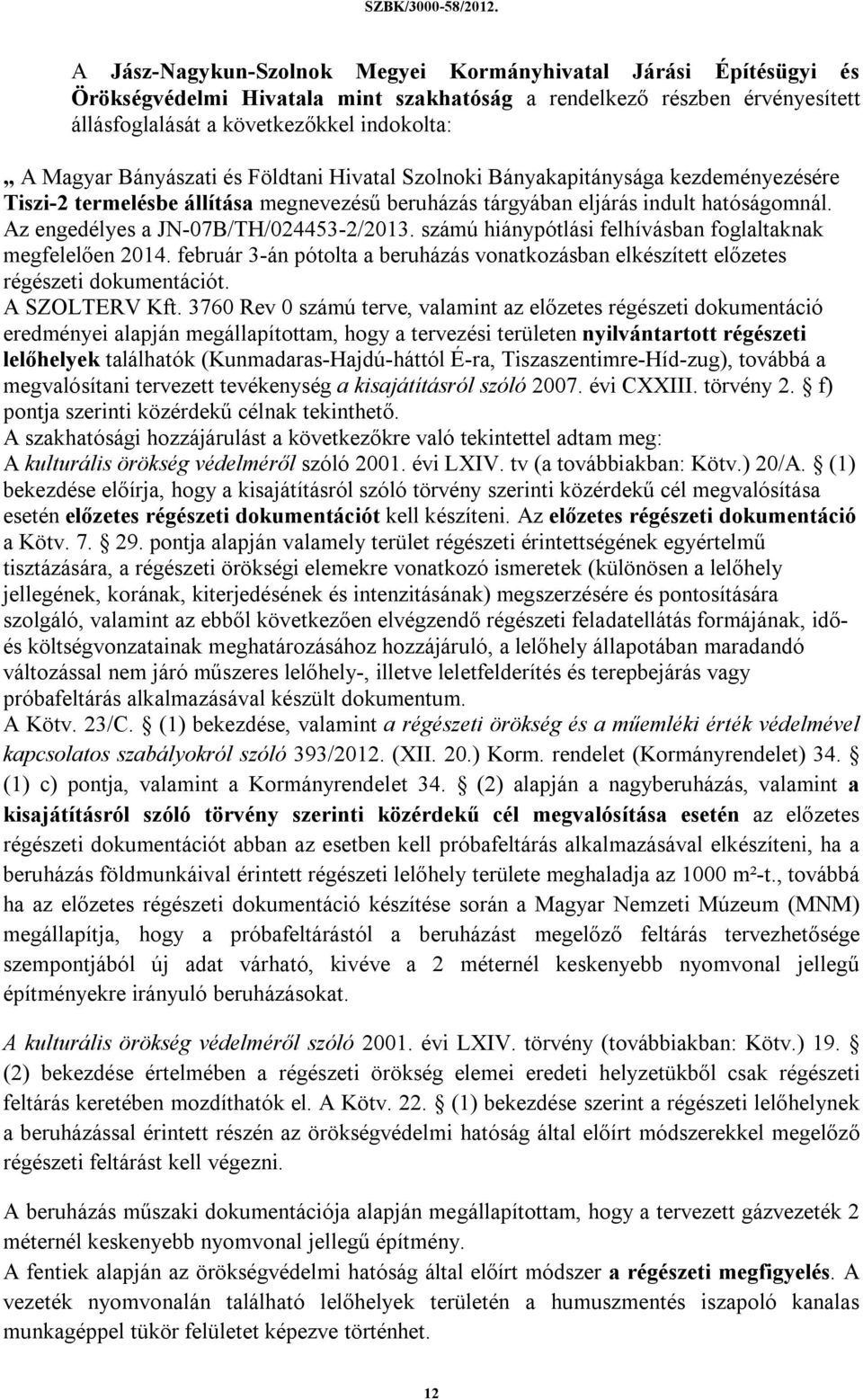 Bányászati és Földtani Hivatal Szolnoki Bányakapitánysága kezdeményezésére Tiszi-2 termelésbe állítása megnevezésű beruházás tárgyában eljárás indult hatóságomnál.