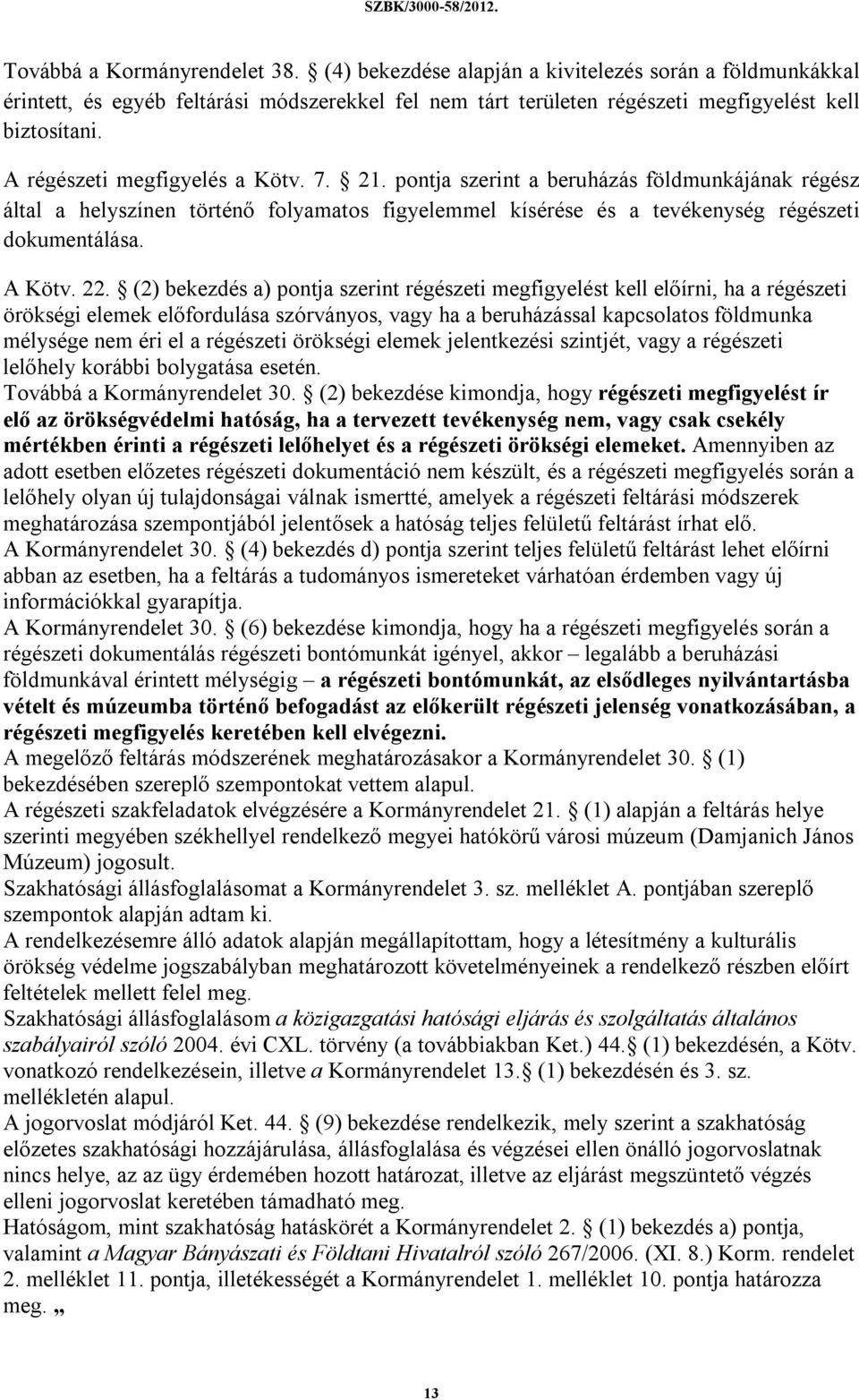 21. pontja szerint a beruházás földmunkájának régész által a helyszínen történő folyamatos figyelemmel kísérése és a tevékenység régészeti dokumentálása. A Kötv. 22.