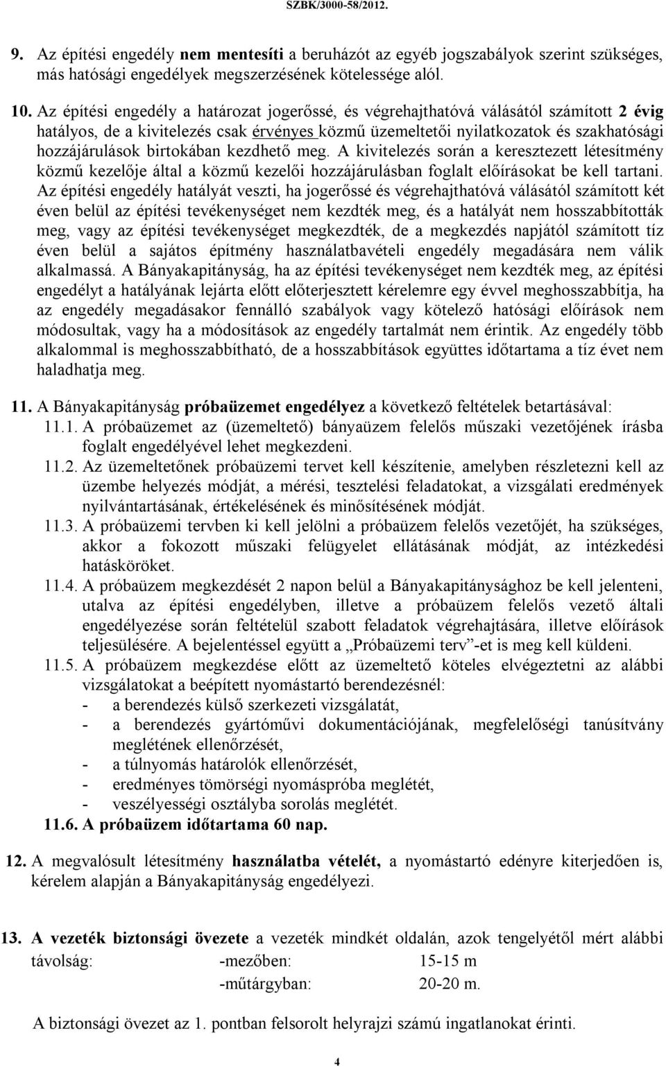 birtokában kezdhető meg. A kivitelezés során a keresztezett létesítmény közmű kezelője által a közmű kezelői hozzájárulásban foglalt előírásokat be kell tartani.