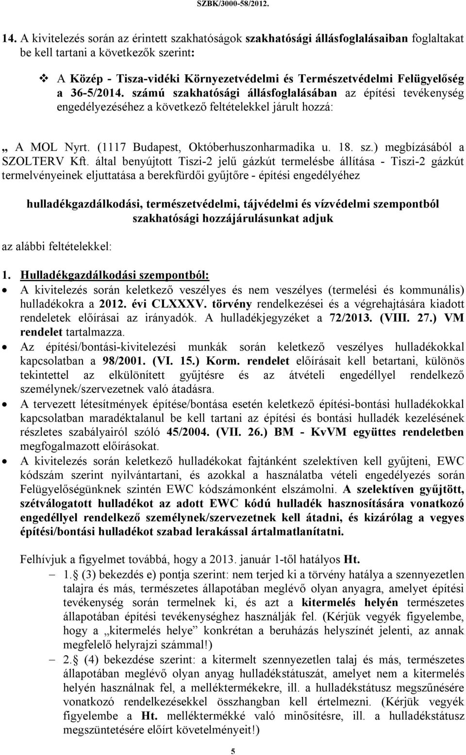 Felügyelőség a 36-5/2014. számú szakhatósági állásfoglalásában az építési tevékenység engedélyezéséhez a következő feltételekkel járult hozzá: A MOL Nyrt. (1117 Budapest, Októberhuszonharmadika u. 18.