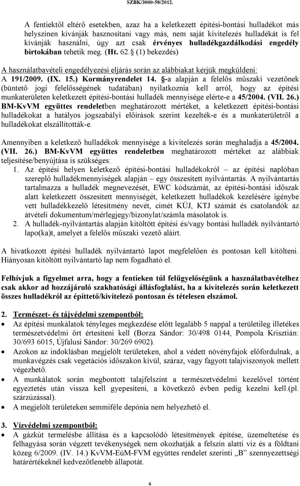 érvényes hulladékgazdálkodási engedély birtokában tehetik meg. (Ht. 62. (1) bekezdés) A használatbavételi engedélyezési eljárás során az alábbiakat kérjük megküldeni: A 191/2009. (IX. 15.