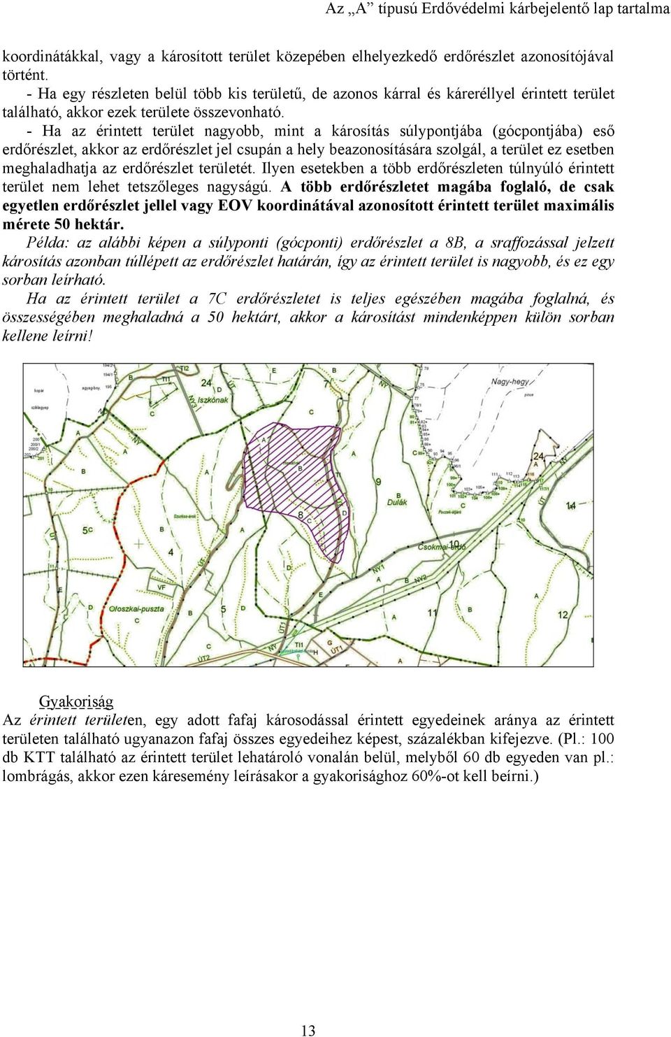 - Ha az érintett terület nagyobb, mint a károsítás súlypontjába (gócpontjába) eső erdőrészlet, akkor az erdőrészlet jel csupán a hely beazonosítására szolgál, a terület ez esetben meghaladhatja az