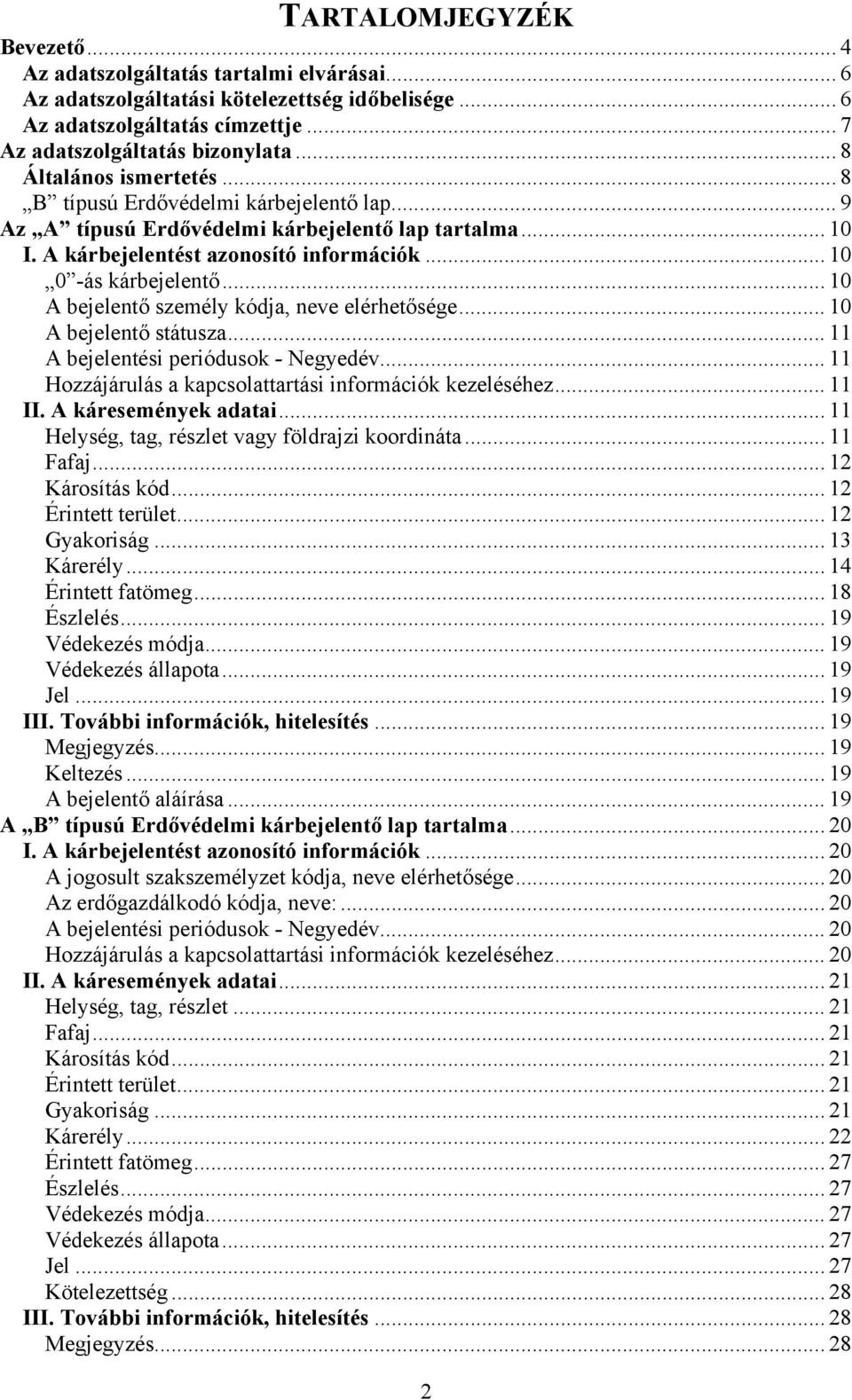 .. 10 A bejelentő személy ja, neve elérhetősége... 10 A bejelentő státusza... 11 A bejelentési periódusok - Negyedév... 11 Hozzájárulás a kapcsolattartási információk kezeléséhez... 11 II.