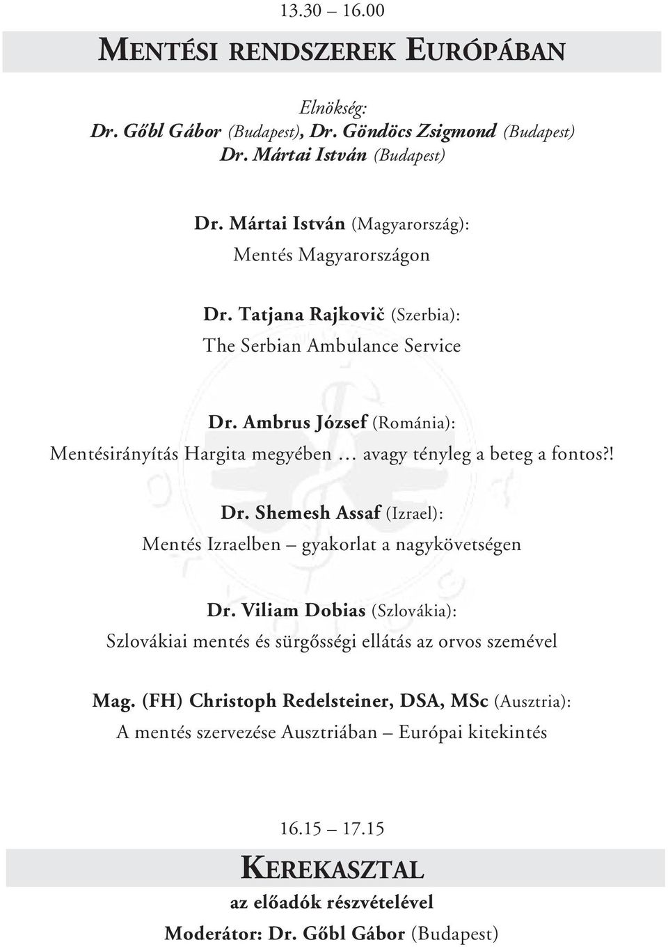 Ambrus József (Románia): Mentésirányítás Hargita megyében avagy tényleg a beteg a fontos?! Dr. Shemesh Assaf (Izrael): Mentés Izraelben gyakorlat a nagykövetségen Dr.