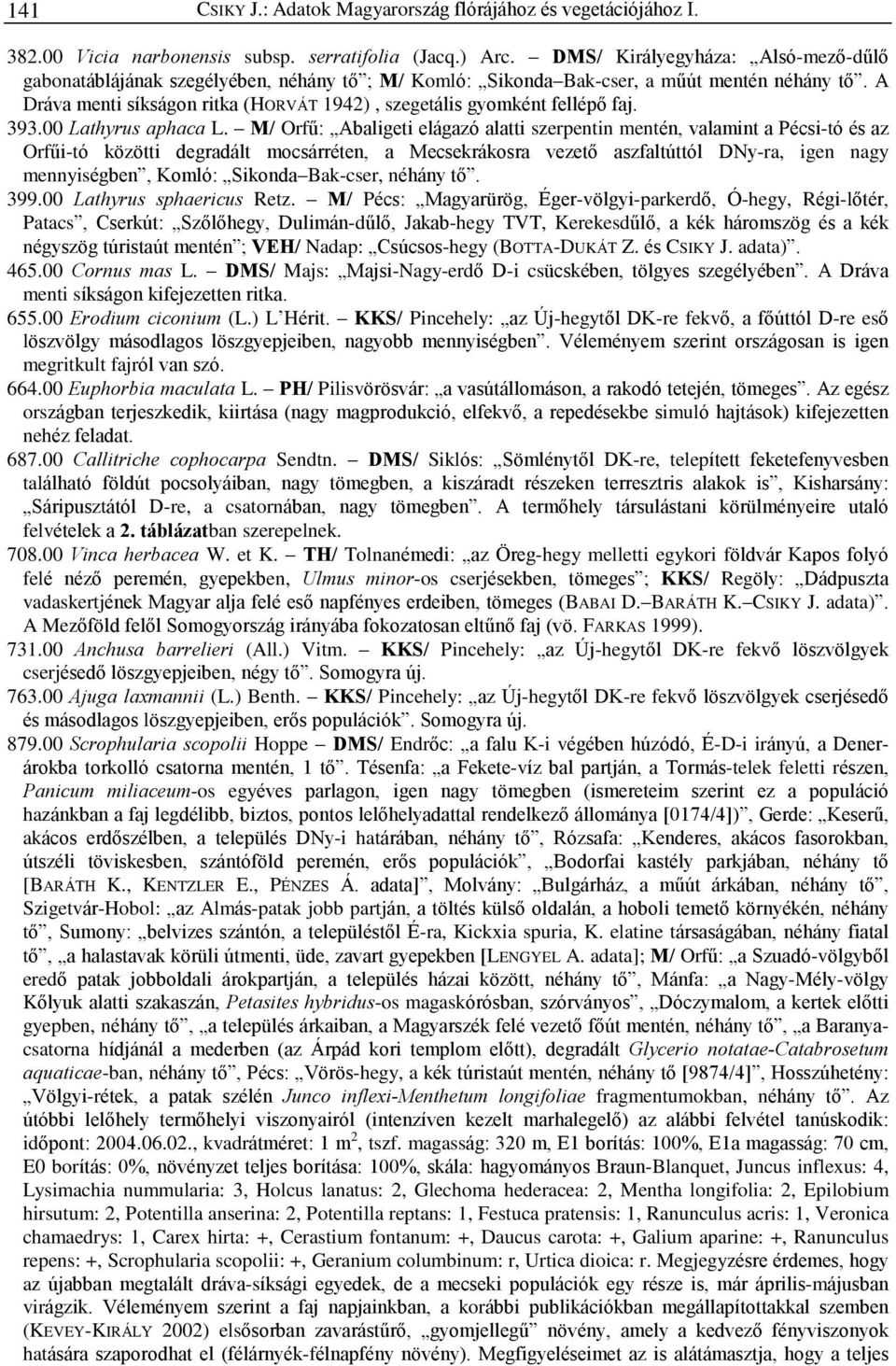 A Dráva menti síkságon ritka (HORVÁT 1942), szegetális gyomként fellépõ faj. 393.00 Lathyrus aphaca L.