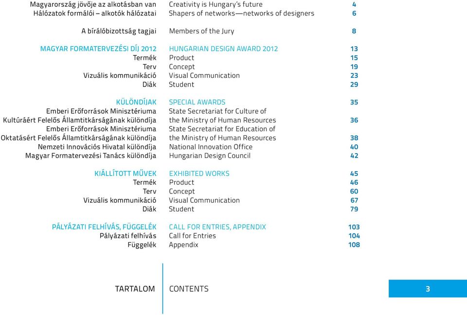 Formatervezési Tanács különdíja Kiállított művek Termék Terv Vizuális kommunikáció Diák Pályázati felhívás, függelék Pályázati felhívás Függelék Creativity is Hungary s future 4 Shapers of networks