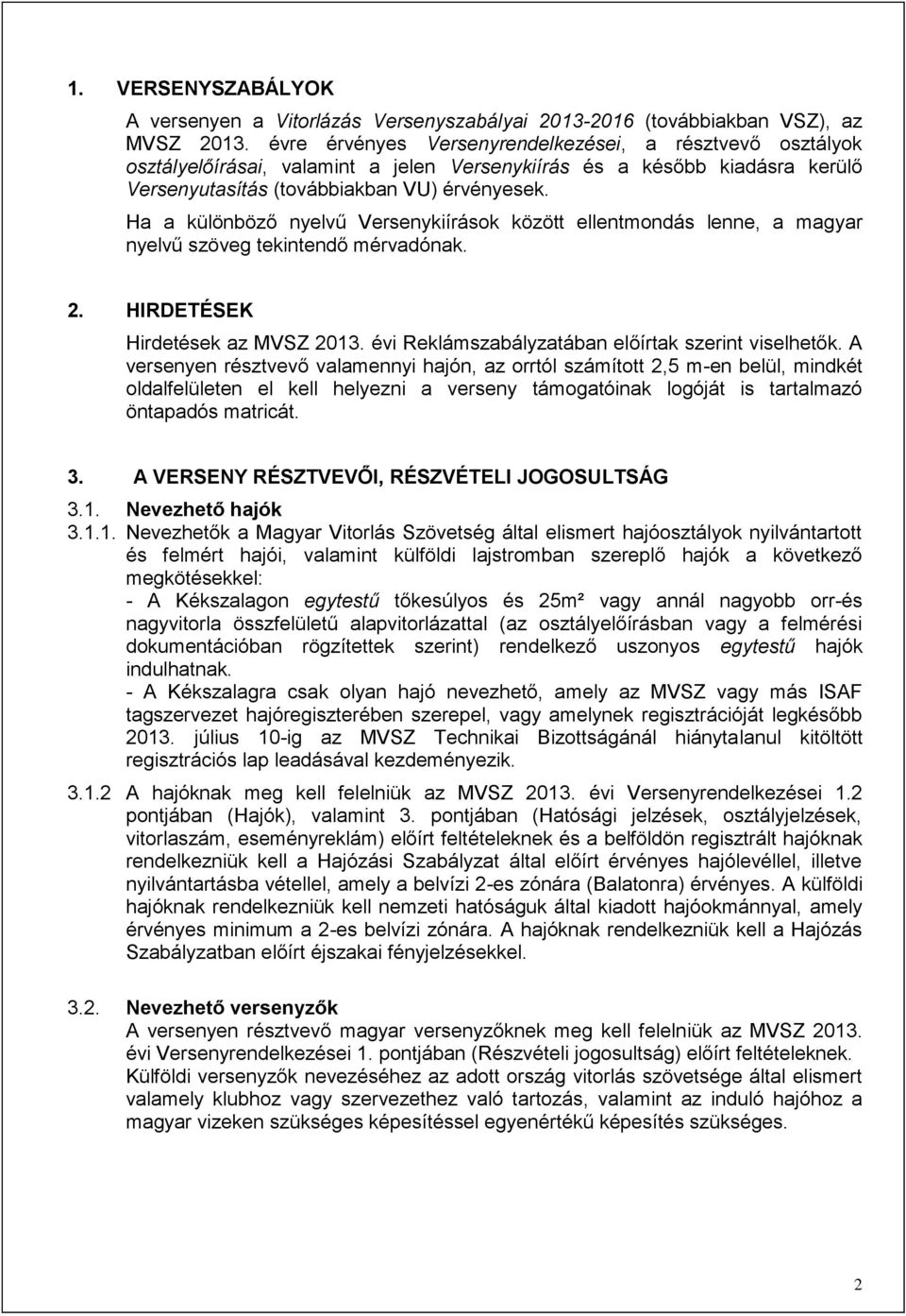 Ha a különböző nyelvű Versenykiírások között ellentmondás lenne, a magyar nyelvű szöveg tekintendő mérvadónak. 2. HIRDETÉSEK Hirdetések az MVSZ 2013.