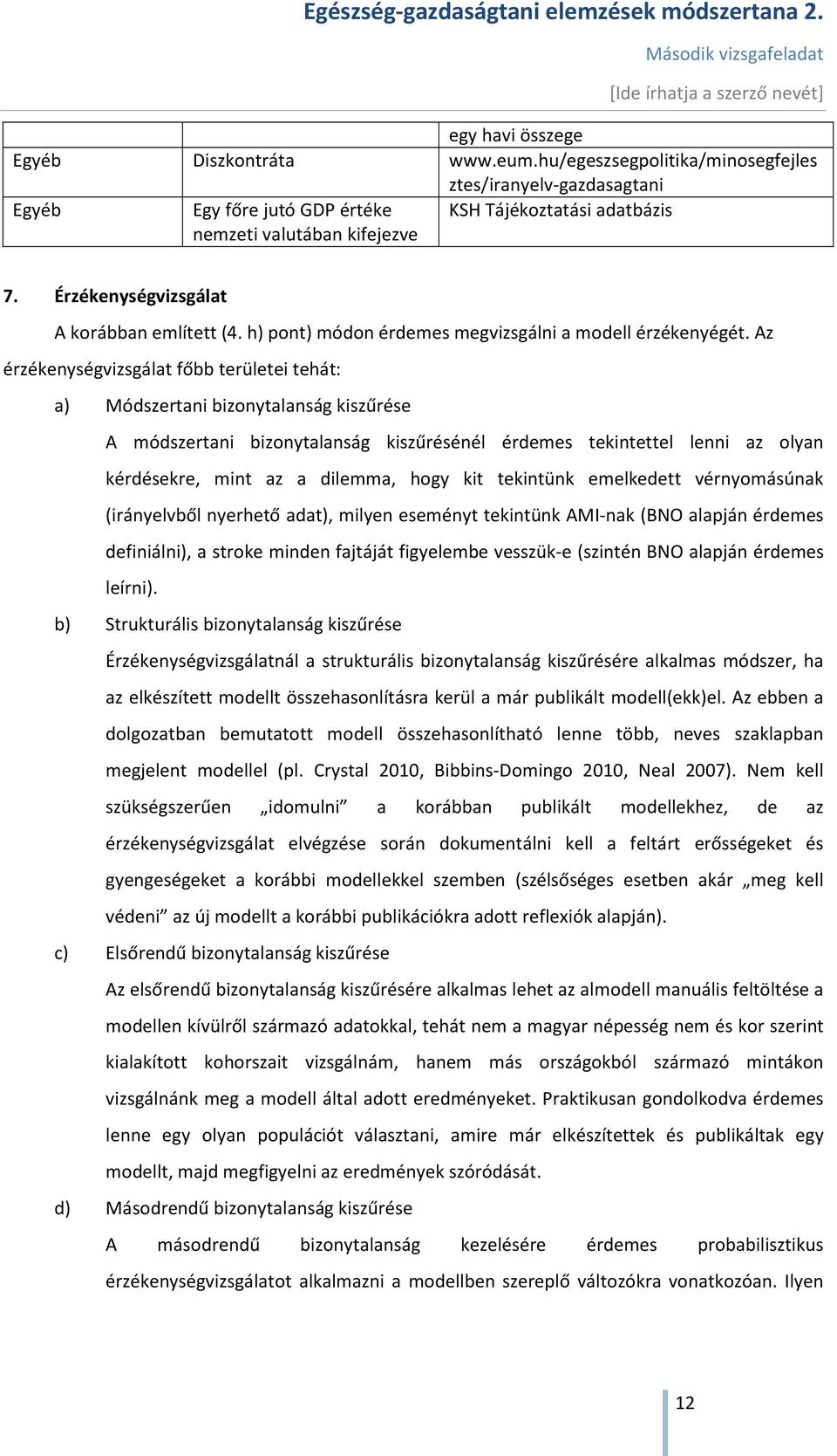 Az érzékenységvizsgálat főbb területei tehát: a) Módszertani bizonytalanság kiszűrése A módszertani bizonytalanság kiszűrésénél érdemes tekintettel lenni az olyan kérdésekre, mint az a dilemma, hogy