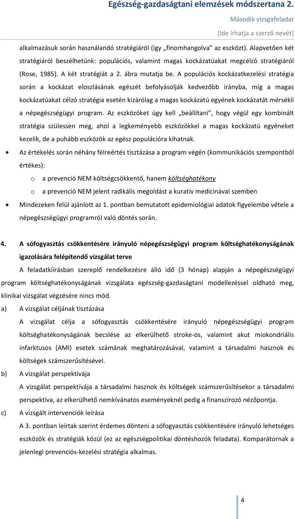 A populációs kockázatkezelési stratégia során a kockázat eloszlásának egészét befolyásolják kedvezőbb irányba, míg a magas kockázatúakat célzó stratégia esetén kizárólag a magas kockázatú egyének