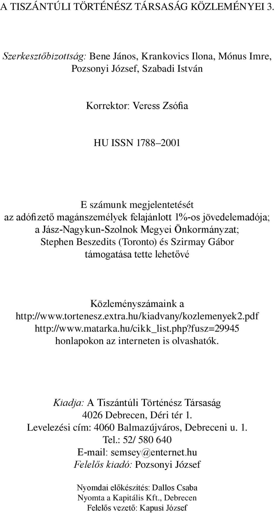 felajánlott 1%-os jövedelemadója; a Jász-Nagykun-Szolnok Megyei Önkormányzat; Stephen Beszedits (Toronto) és Szirmay Gábor támogatása tette lehetővé Közleményszámaink a http://www.tortenesz.extra.