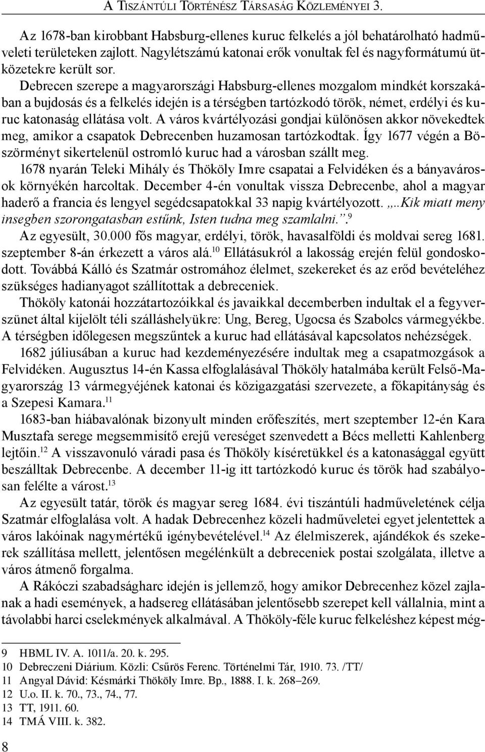 Debrecen szerepe a magyarországi Habsburg-ellenes mozgalom mindkét korszakában a bujdosás és a felkelés idején is a térségben tartózkodó török, német, erdélyi és kuruc katonaság ellátása volt.