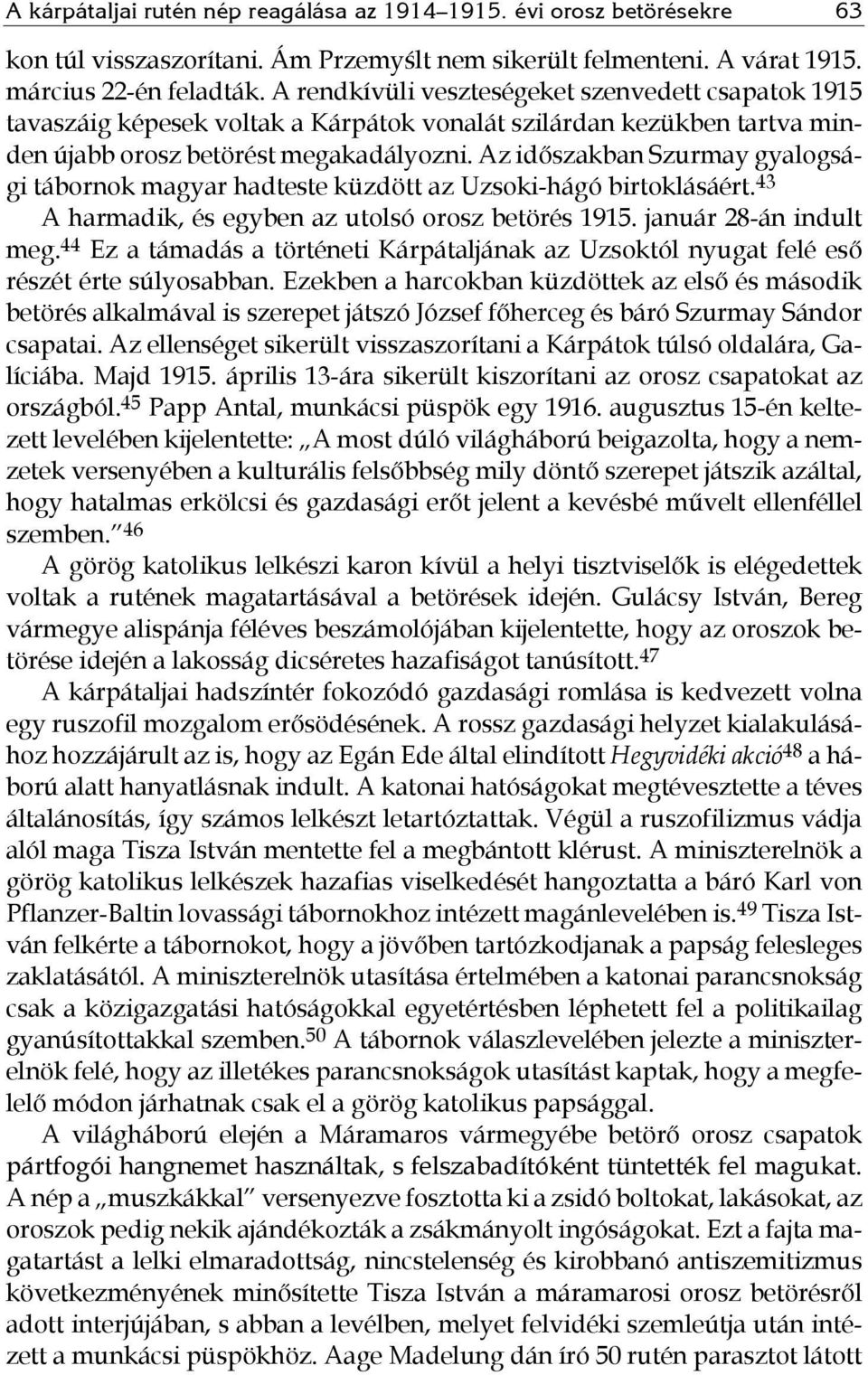 Az időszakban Szurmay gyalogsági tábornok magyar hadteste küzdött az Uzsoki-hágó birtoklásáért. 43 A harmadik, és egyben az utolsó orosz betörés 1915. január 28-án indult meg.