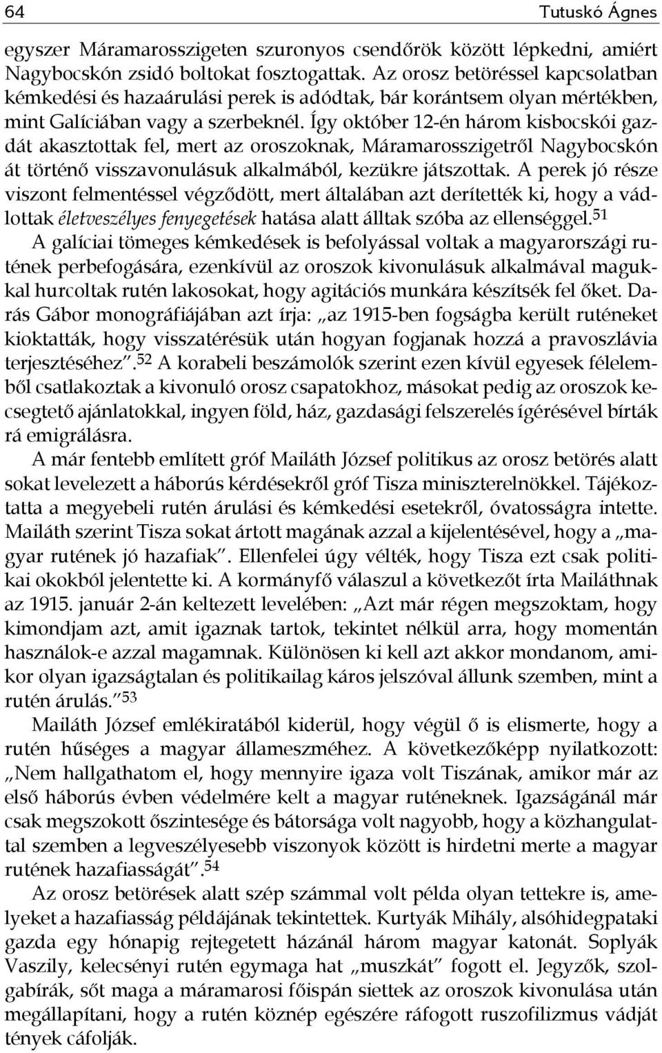 Így október 12-én három kisbocskói gazdát akasztottak fel, mert az oroszoknak, Máramarosszigetről Nagybocskón át történő visszavonulásuk alkalmából, kezükre játszottak.