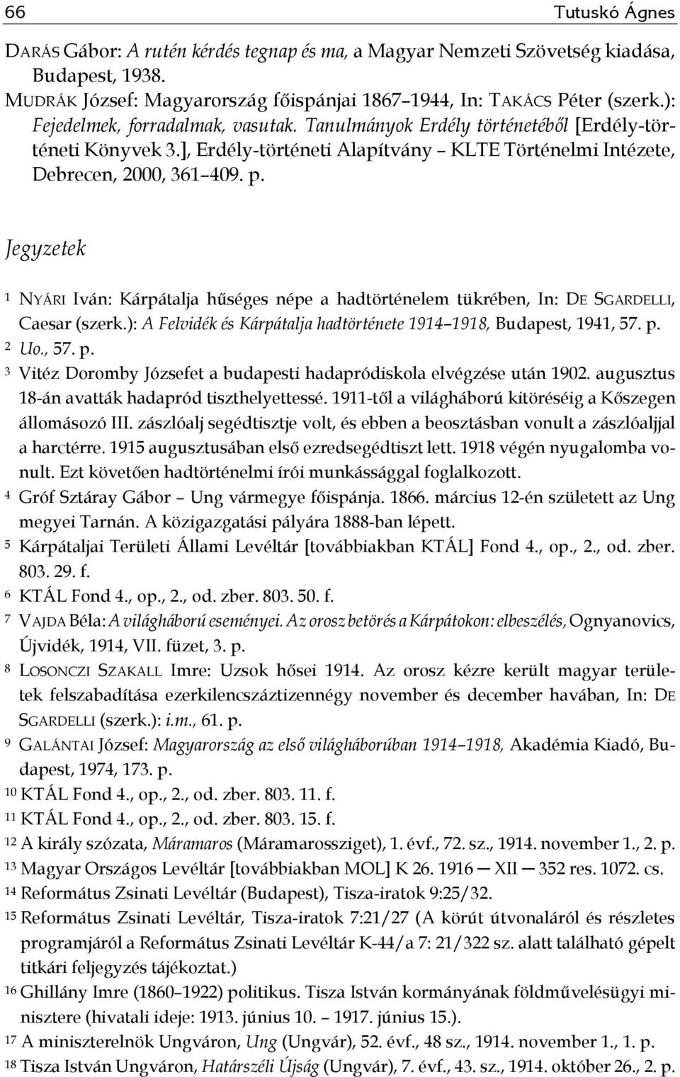 Jegyzetek 1 NYÁRI Iván: Kárpátalja hűséges népe a hadtörténelem tükrében, In: DE SGARDELLI, Caesar (szerk.): A Felvidék és Kárpátalja hadtörténete 1914 1918, Budapest, 1941, 57. p.