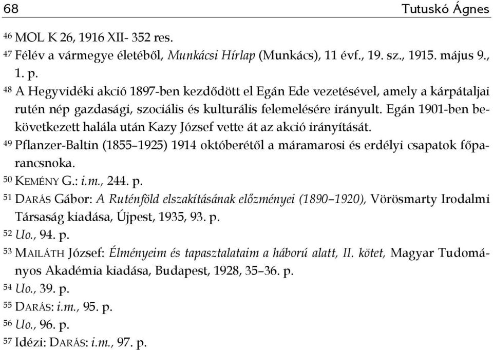 Egán 1901-ben bekövetkezett halála után Kazy József vette át az akció irányítását. 49 Pflanzer-Baltin (1855 1925) 1914 októberétől a máramarosi és erdélyi csapatok főparancsnoka. 50 KEMÉNY G.: i.m., 244.