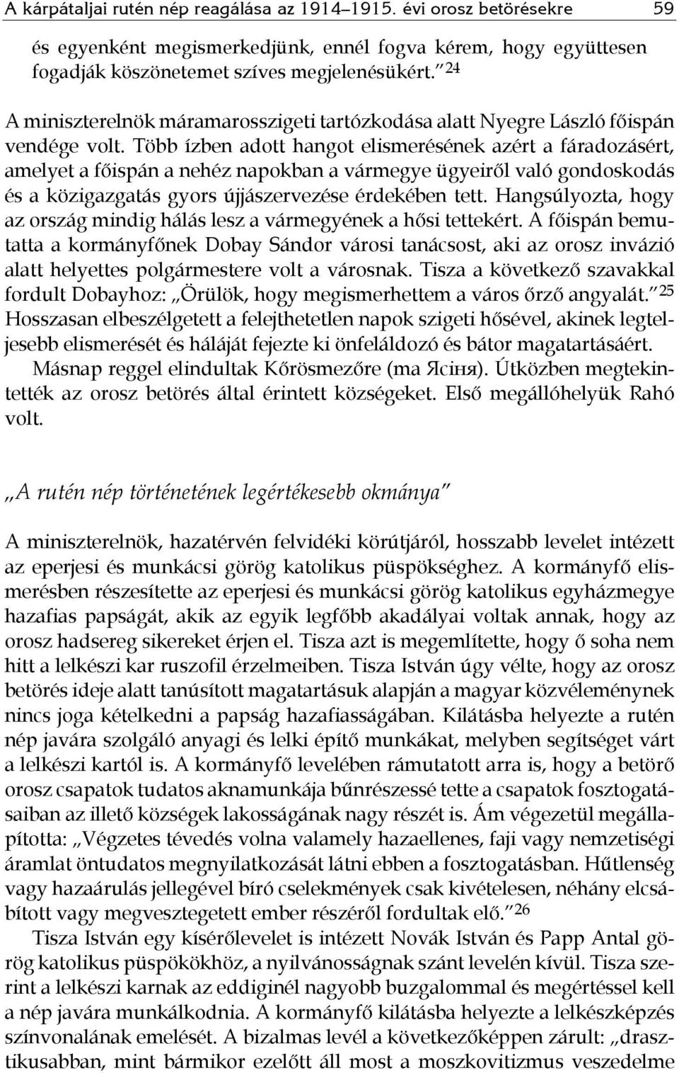 Több ízben adott hangot elismerésének azért a fáradozásért, amelyet a főispán a nehéz napokban a vármegye ügyeiről való gondoskodás és a közigazgatás gyors újjászervezése érdekében tett.