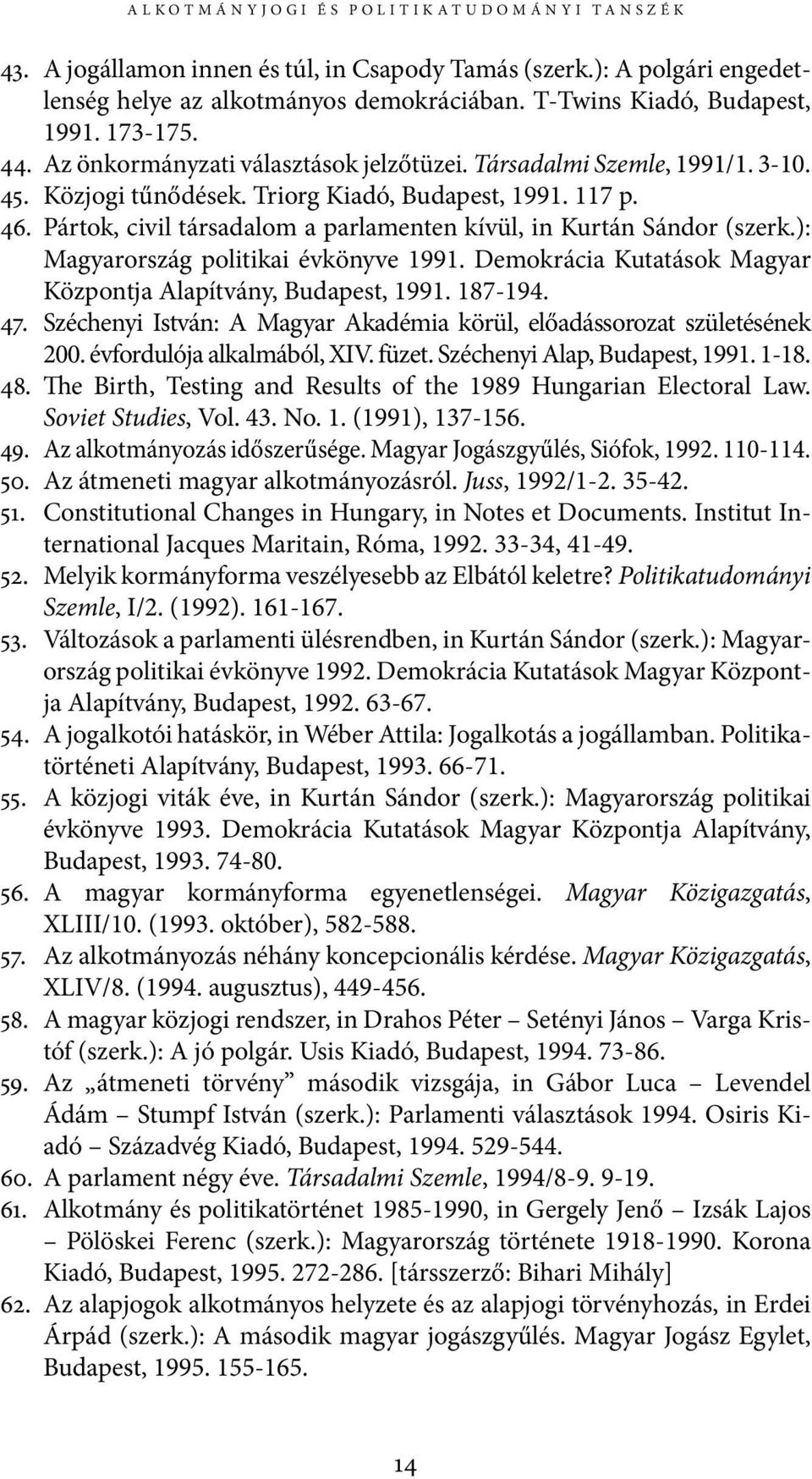 Pártok, civil társadalom a parlamenten kívül, in Kurtán Sándor (szerk.): Magyarország politikai évkönyve 1991. Demokrácia Kutatások Magyar Központja Alapítvány, Budapest, 1991. 187-194. 47.