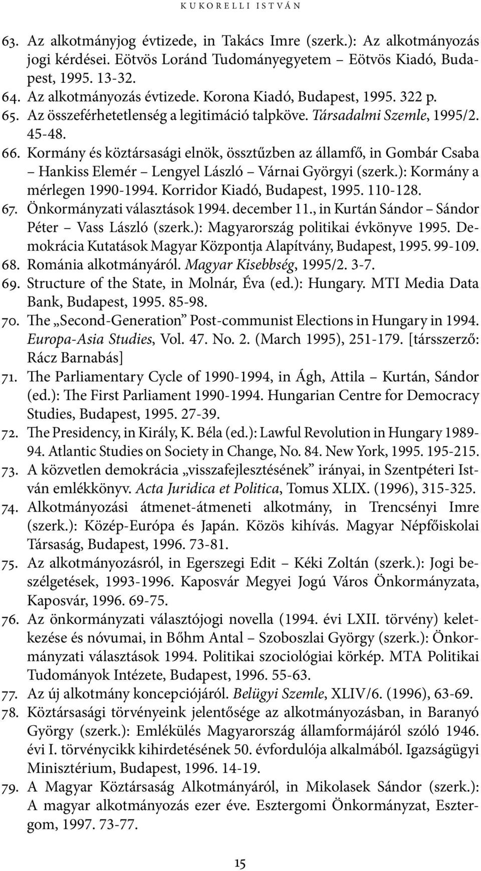 Kormány és köztársasági elnök, össztűzben az államfő, in Gombár Csaba Hankiss Elemér Lengyel László Várnai Györgyi (szerk.): Kormány a mérlegen 1990-1994. Korridor Kiadó, Budapest, 1995. 110-128. 67.