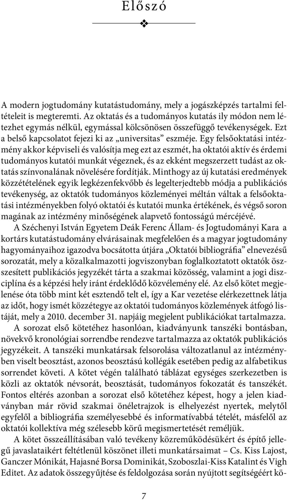 Egy felsőoktatási intézmény akkor képviseli és valósítja meg ezt az eszmét, ha oktatói aktív és érdemi tudományos kutatói munkát végeznek, és az ekként megszerzett tudást az oktatás színvonalának