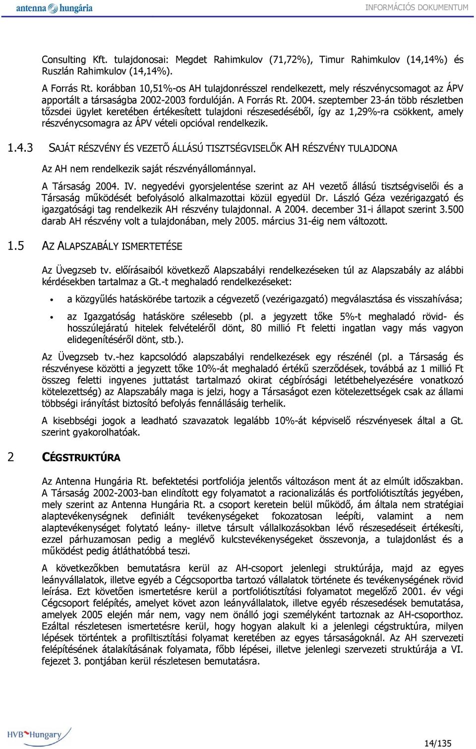 szeptember 23-án több részletben tőzsdei ügylet keretében értékesített tulajdoni részesedéséből, így az 1,29%-ra csökkent, amely részvénycsomagra az ÁPV vételi opcióval rendelkezik. 1.4.