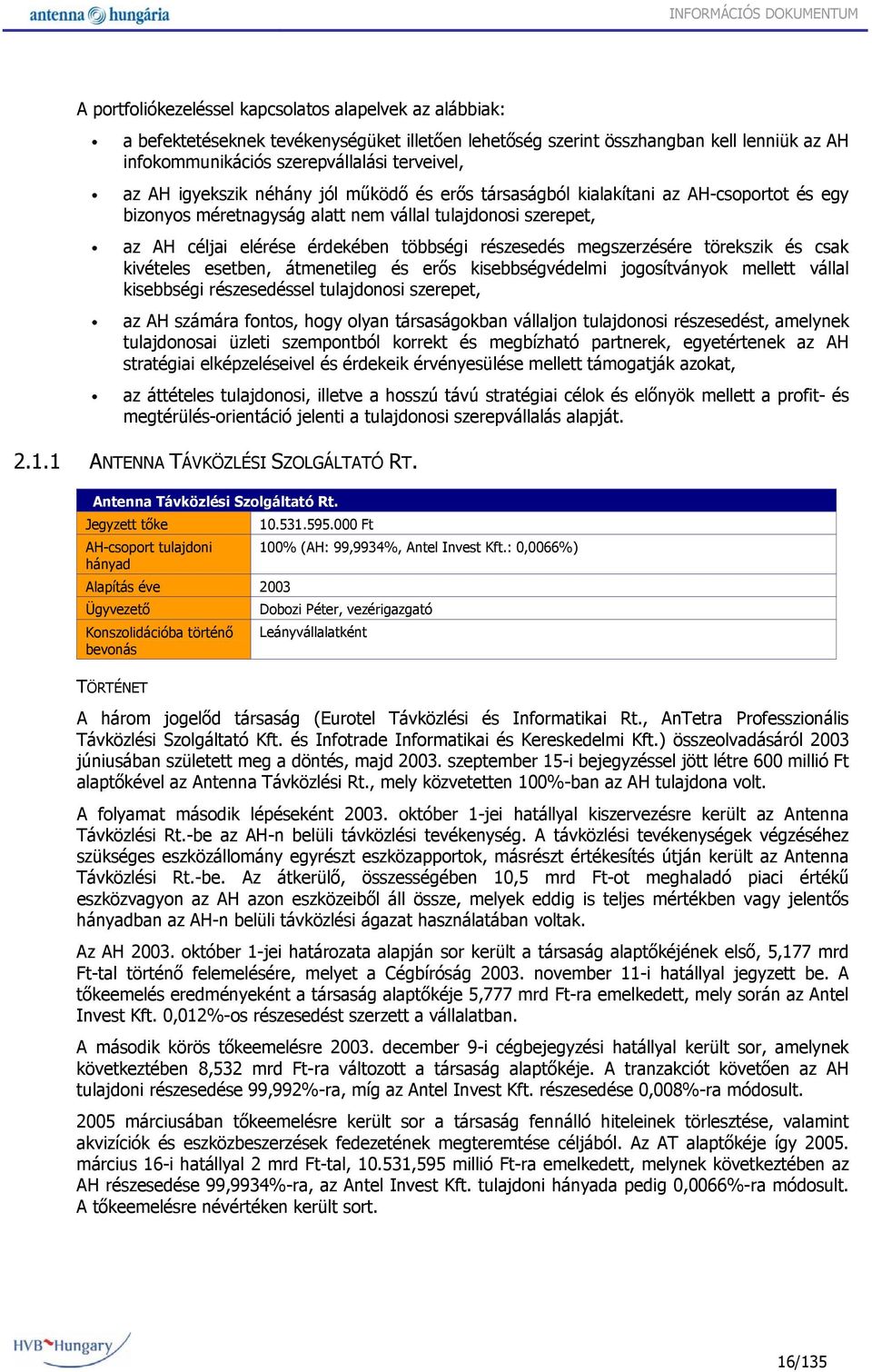 megszerzésére törekszik és csak kivételes esetben, átmenetileg és erős kisebbségvédelmi jogosítványok mellett vállal kisebbségi részesedéssel tulajdonosi szerepet, az AH számára fontos, hogy olyan