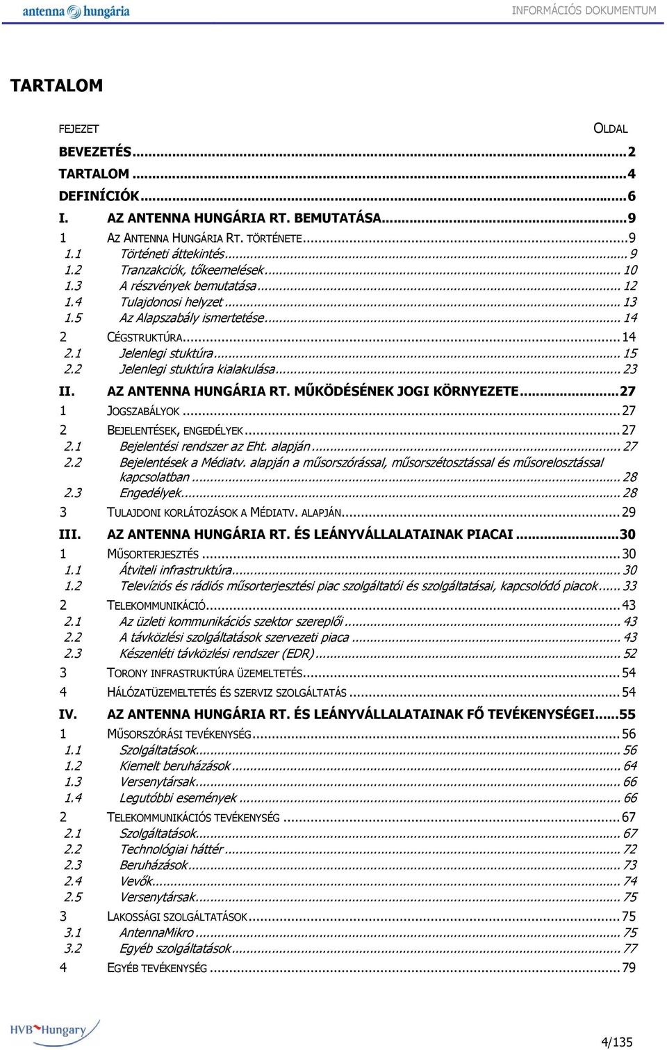 2 Jelenlegi stuktúra kialakulása... 23 II. AZ ANTENNA HUNGÁRIA RT. MŰKÖDÉSÉNEK JOGI KÖRNYEZETE...27 1 JOGSZABÁLYOK... 27 2 BEJELENTÉSEK, ENGEDÉLYEK... 27 2.1 Bejelentési rendszer az Eht. alapján.