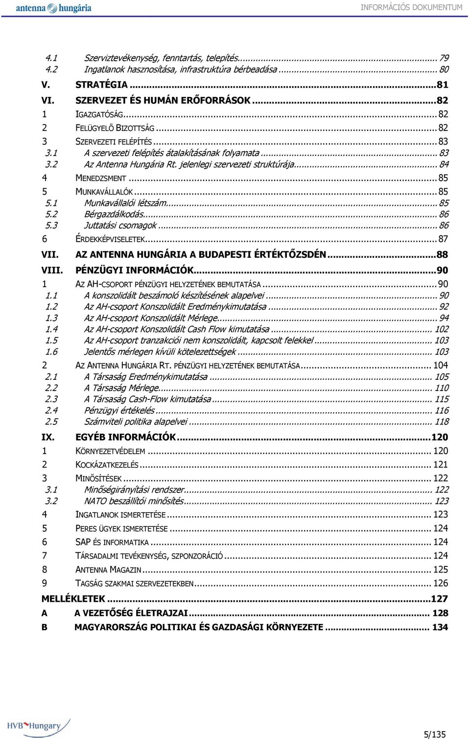 .. 85 5 MUNKAVÁLLALÓK... 85 5.1 Munkavállalói létszám... 85 5.2 Bérgazdálkodás... 86 5.3 Juttatási csomagok... 86 6 ÉRDEKKÉPVISELETEK... 87 VII. VIII. AZ ANTENNA HUNGÁRIA A BUDAPESTI ÉRTÉKTŐZSDÉN.