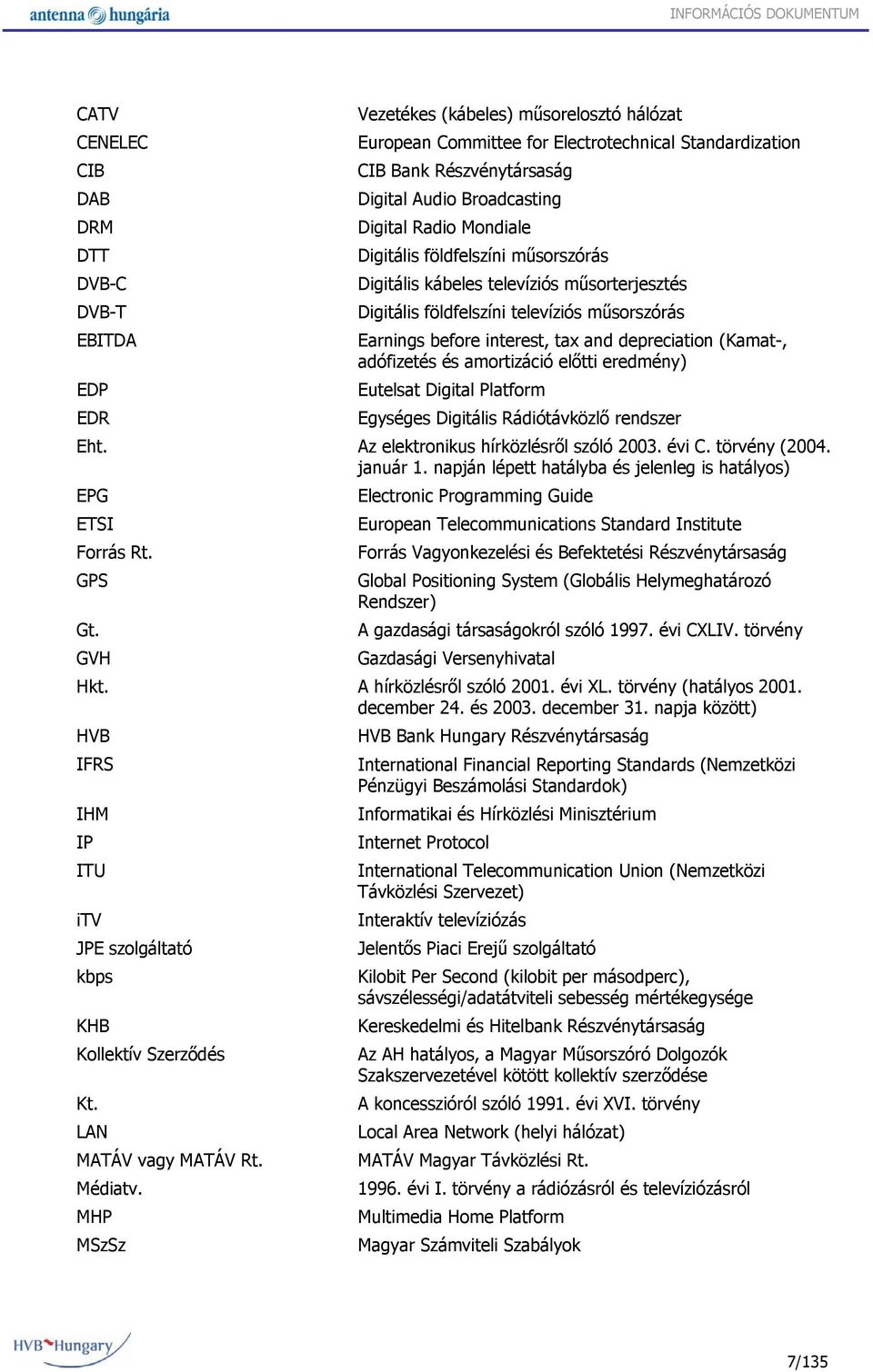 depreciation (Kamat-, adófizetés és amortizáció előtti eredmény) Eutelsat Digital Platform Egységes Digitális Rádiótávközlő rendszer Eht. Az elektronikus hírközlésről szóló 2003. évi C. törvény (2004.