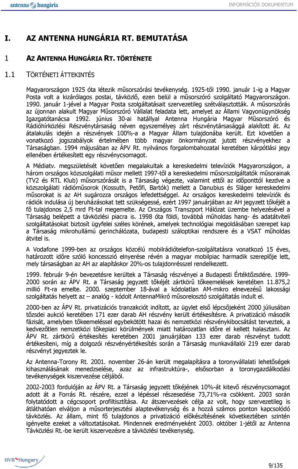 A műsorszórás az újonnan alakult Magyar Műsorszóró Vállalat feladata lett, amelyet az Állami Vagyonügynökség Igazgatótanácsa 1992.