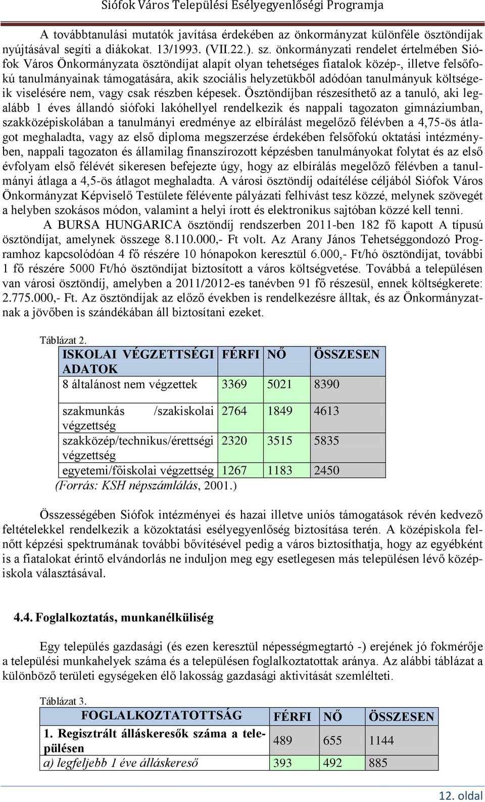 tanulmányuk költségeik viselésére nem, vagy csak részben képesek.