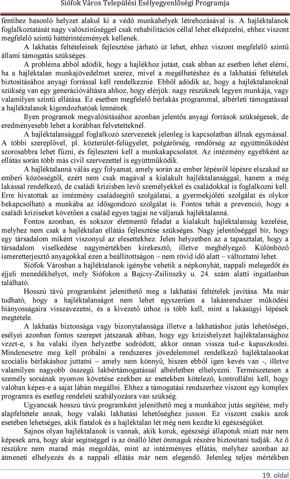 A lakhatás feltételeinek fejlesztése járható út lehet, ehhez viszont megfelelő szintű állami támogatás szükséges.