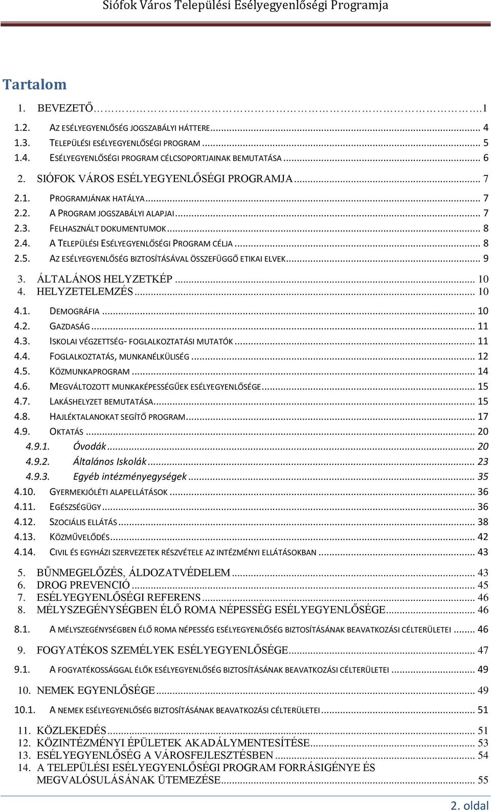 .. 8 2.5. AZ ESÉLYEGYENLŐSÉG BIZTOSÍTÁSÁVAL ÖSSZEFÜGGŐ ETIKAI ELVEK... 9 3. ÁLTALÁNOS HELYZETKÉP... 10 4. HELYZETELEMZÉS... 10 4.1. DEMOGRÁFIA... 10 4.2. GAZDASÁG... 11 4.3. ISKOLAI VÉGZETTSÉG- FOGLALKOZTATÁSI MUTATÓK.