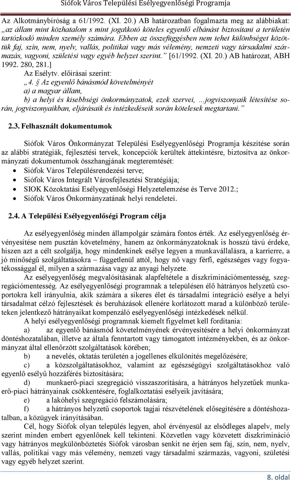 Ebben az összefüggésben nem tehet különbséget közöttük faj, szín, nem, nyelv, vallás, politikai vagy más vélemény, nemzeti vagy társadalmi származás, vagyoni, születési vagy egyéb helyzet szerint.