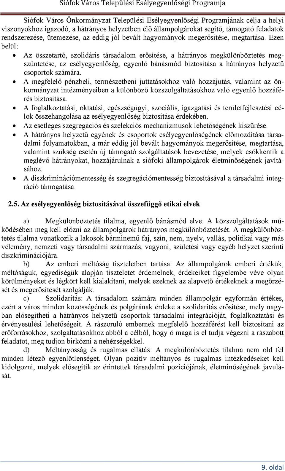 Ezen belül: Az összetartó, szolidáris társadalom erősítése, a hátrányos megkülönböztetés megszüntetése, az esélyegyenlőség, egyenlő bánásmód biztosítása a hátrányos helyzetű csoportok számára.