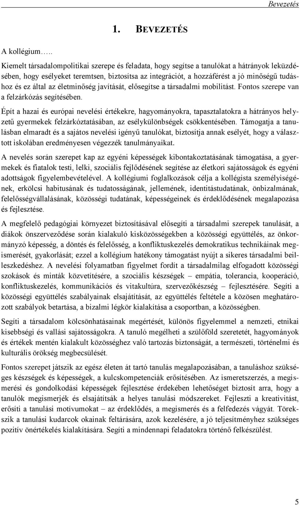 által az életminőség javítását, elősegítse a társadalmi mobilitást. Fontos szerepe van a felzárkózás segítésében.