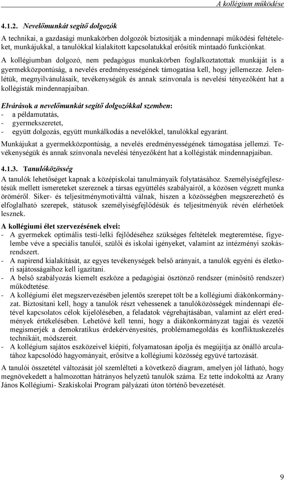 funkciónkat. A kollégiumban dolgozó, nem pedagógus munkakörben foglalkoztatottak munkáját is a gyermekközpontúság, a nevelés eredményességének támogatása kell, hogy jellemezze.