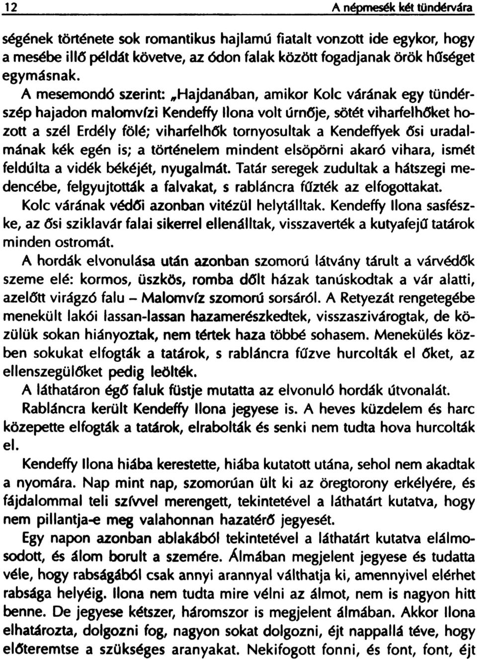 6si uradalmanak kek egen is; a tortenelem mindent elsoporni akar6 vihara, ismet feldulta a videk bekejet, nyugalmat, Tatar seregek zudultak a hatszegi medencebe, felgyu jtottak a falvakat, s