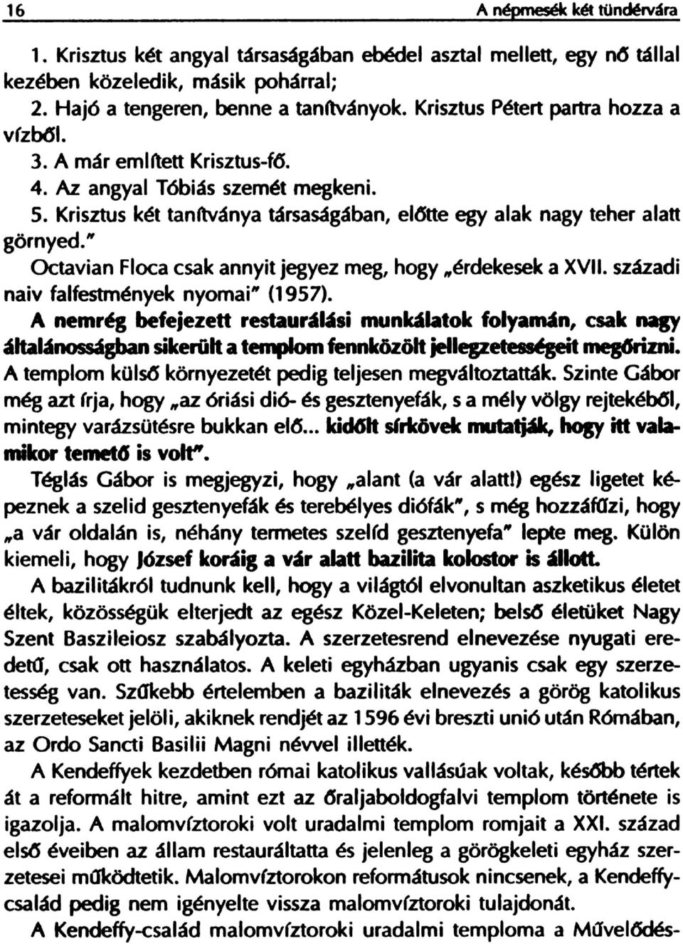 " Octavian Floca csak annyit jegyez meg, hogy,,~rdekesek a XVII. szazadi naiv falfestmenyek nyomai" (1957).