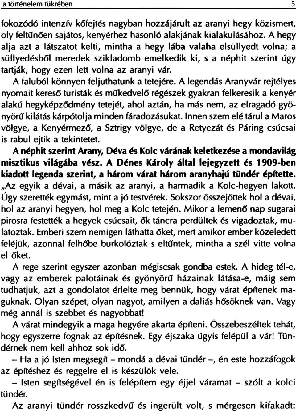 tetejere, A legendas Aranyvar rejtelyes nyomait keres6 turistak es mokedvel6 regeszek gyakran felkeresik a kenyer alaku hegykepzodmeny tetejet, ahol aztan, ha mas nem, az elragad6 gyonyoro kilatas