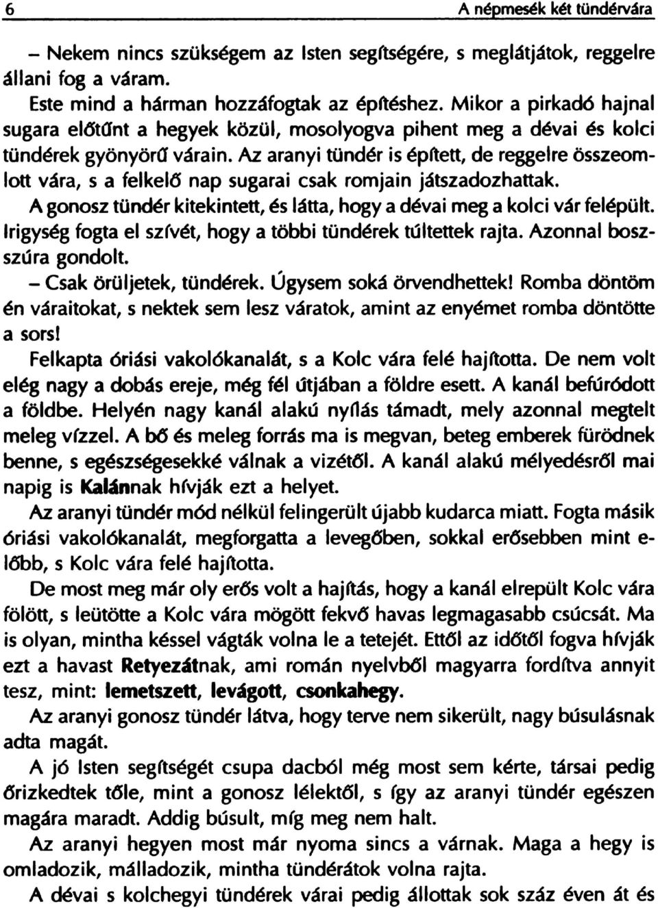 Az aranyi tunder is ~prtett, de reggelre osszeomlott vara, s a felkel6 nap sugarai esak romjain jatszadozhattak. A gonosz tonder kitekintett, es latta, hogy a devai meg a kolei var felepoit.