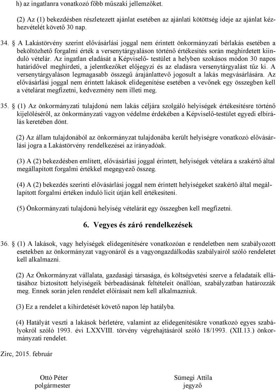 Az ingatlan eladását a Képviselő- testület a helyben szokásos módon 30 napos határidővel meghirdeti, a jelentkezőket előjegyzi és az eladásra versenytárgyalást tűz ki.