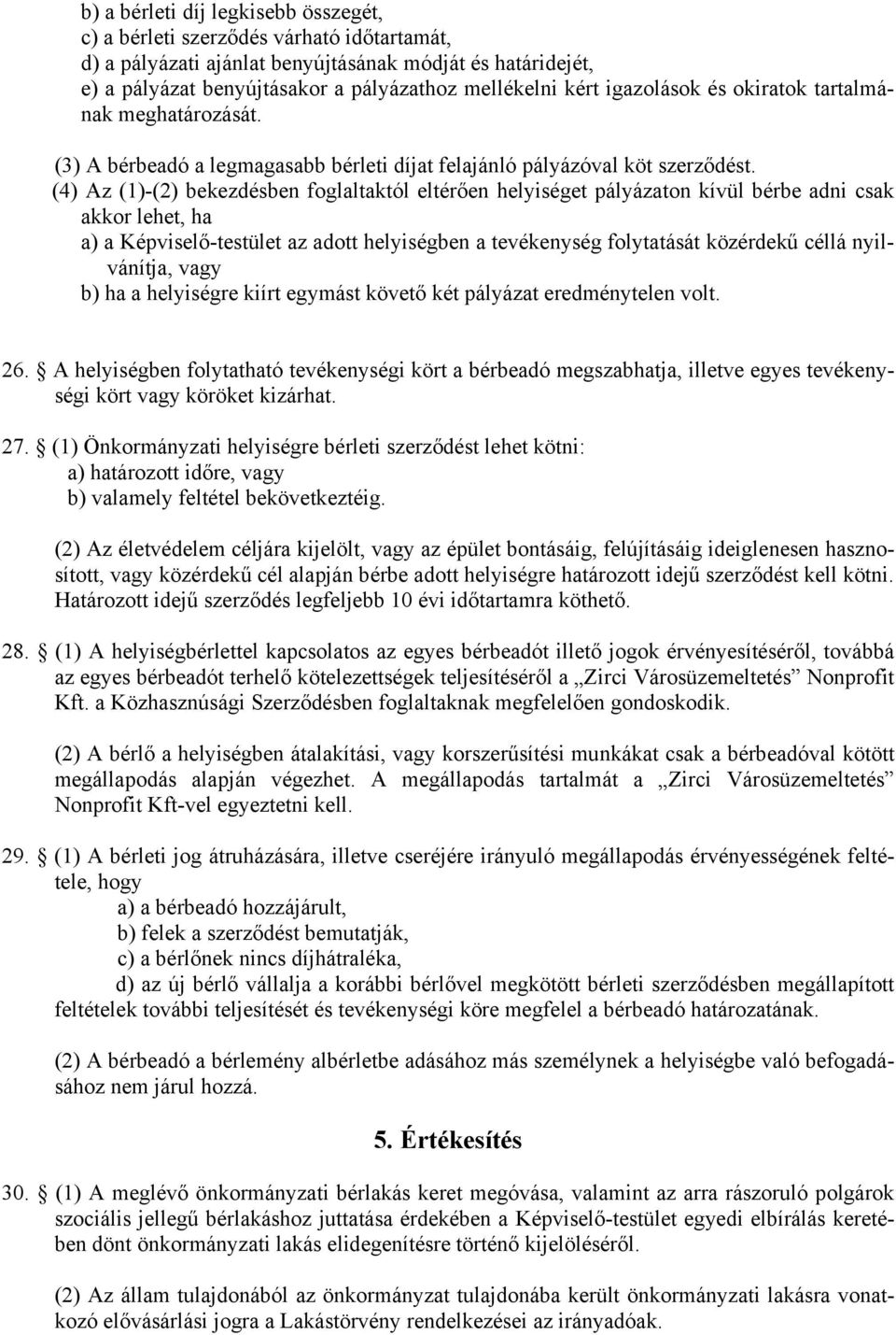 (4) Az (1)-(2) bekezdésben foglaltaktól eltérően helyiséget pályázaton kívül bérbe adni csak akkor lehet, ha a) a Képviselő-testület az adott helyiségben a tevékenység folytatását közérdekű céllá