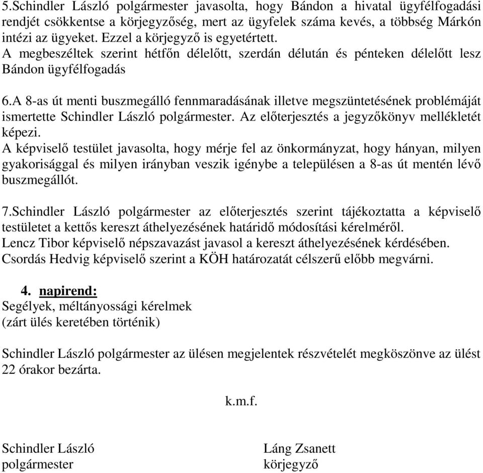 A 8-as út menti buszmegálló fennmaradásának illetve megszüntetésének problémáját ismertette Schindler László polgármester. Az elıterjesztés a jegyzıkönyv mellékletét képezi.