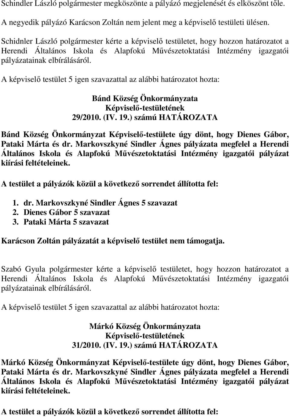 (IV. 19.) számú HATÁROZATA Bánd Község Önkormányzat -testülete úgy dönt, hogy Dienes Gábor, Pataki Márta és dr.
