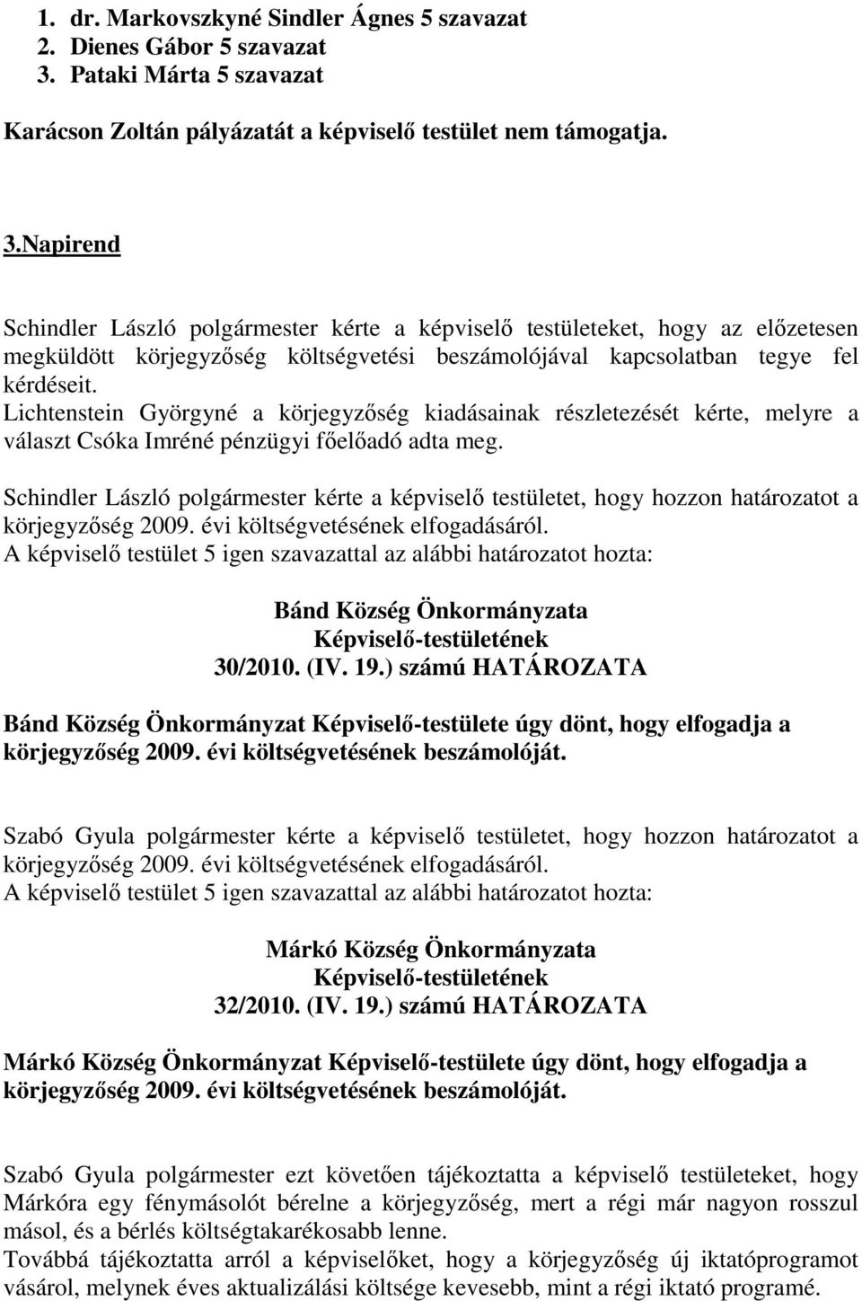 Napirend Schindler László polgármester kérte a képviselı testületeket, hogy az elızetesen megküldött körjegyzıség költségvetési beszámolójával kapcsolatban tegye fel kérdéseit.