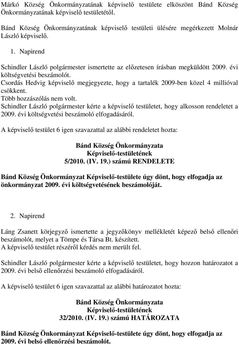 évi költségvetési beszámolót. Csordás Hedvig képviselı megjegyezte, hogy a tartalék 2009-ben közel 4 millióval csökkent. Több hozzászólás nem volt.