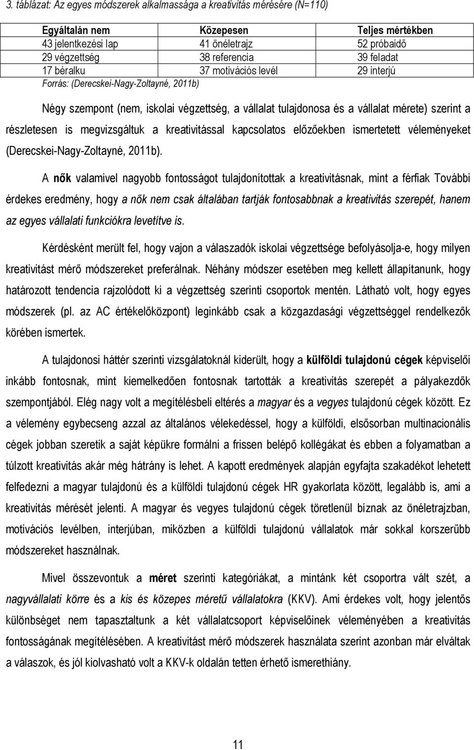 is megvizsgáltuk a kreativitással kapcsolatos elızıekben ismertetett véleményeket (Derecskei-Nagy-Zoltayné, 2011b).